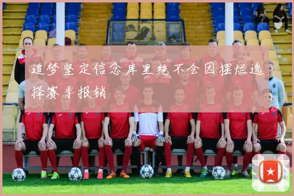 追梦坚定信念库里绝不会因摆烂选择赛季报销