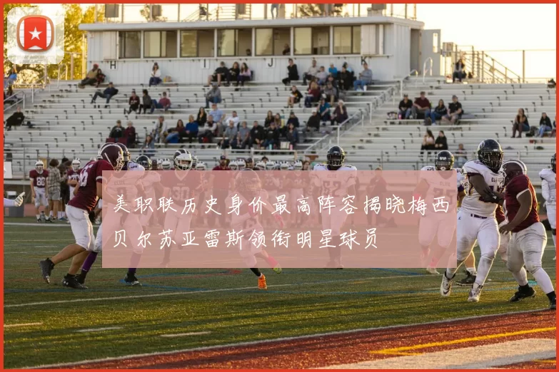 美职联历史身价最高阵容揭晓梅西贝尔苏亚雷斯领衔明星球员